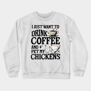 I Just Want To Drink Coffee And Pet My Chickens farmer Crewneck Sweatshirt